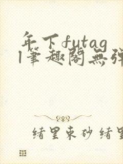 年下futagl笔趣阁无弹窗