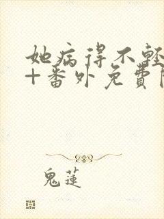 她病得不轻全文+番外免费阅读封面