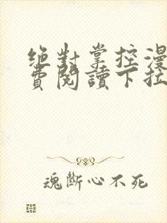 绝对掌控漫画免费阅读下拉式六漫画