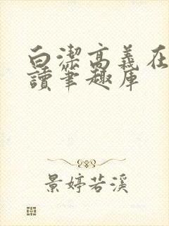白洁高义在线阅读笔趣库