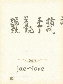 跪着 手指 调教 饶了我