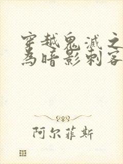 穿越鬼灭之刃成为暗影刺客柒