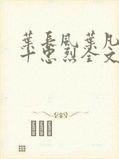 叶长风叶凡一门十忠烈全文