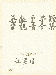 无敌皇子短剧免费观看全集