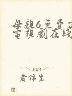 母亲6免费高清电视剧在线播放最新章节