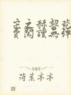 宋之赫黎菀意免费阅读无弹窗笔趣阁