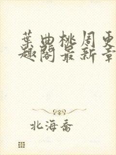 叶曲桃周更明笔趣阁最新章节列表