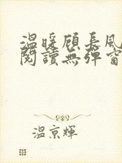 温暖顾长风免费阅读无弹窗笔趣阁