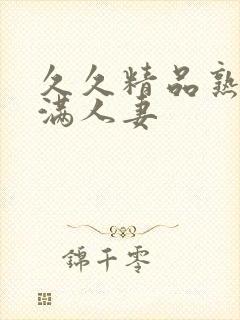 久久精品熟妇丰满人妻