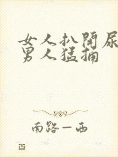 女人扒开尿口让男人猛捅