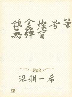 锦衾灿兮笔趣阁无弹窗