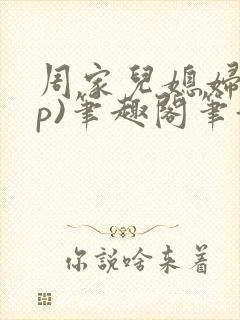 周家儿媳妇(np)笔趣阁笔趣阁小说