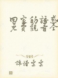 回家的诱惑在线免费观看全集