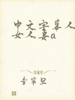 中文字幕人妻熟女人妻a