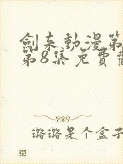 剑来动漫第二季第8集免费观看完整版