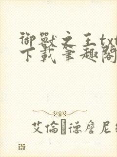 御兽之王txt下载笔趣阁