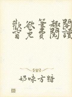 欢欲笔趣阁无弹窗免费阅读