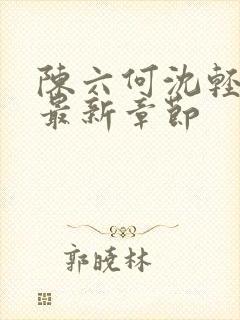 陈六何沈轻舞读最新章节