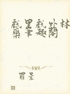 戏里戏外林芙岑栾笔趣阁