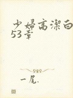 少妇高洁白义第53章