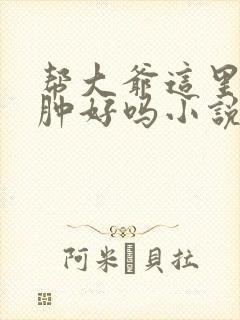 帮大爷这里消消肿好吗小说封面