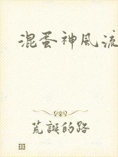 混蛋神风流史补