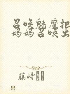 召唤魅魔把自己妈妈召唤出来