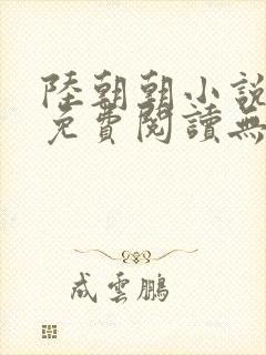 陆朝朝小说全文免费阅读无弹窗