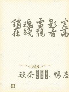 销魂电影完整版在线观看高清免费