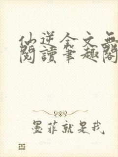 仙逆全文无删减阅读笔趣阁