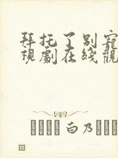 拜托了别宠我电视剧在线观看