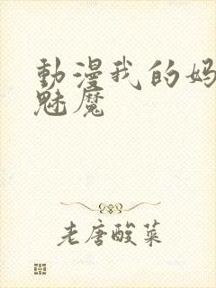 动漫我的妈妈是魅魔