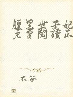 腹黑世子妃全文免费阅读正版