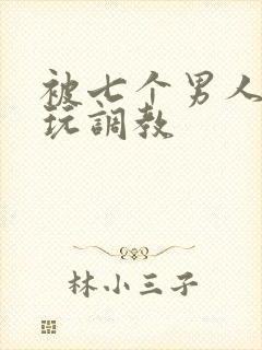 被七个男人绑着玩调教