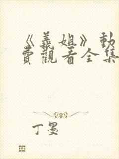 《义姐》动漫免费观看全集