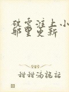 破云淮上小说在那里更新