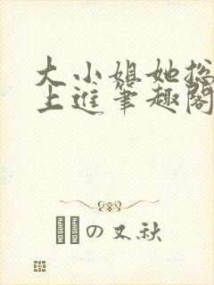 大小姐她总是不上进笔趣阁