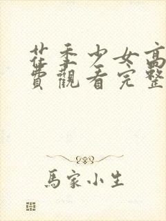 花季少女高清免费观看完整版全集