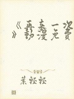 《再来一次好吗》动漫免费观看全