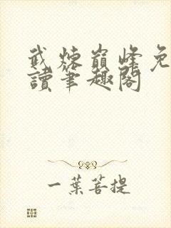 武炼巅峰免费阅读笔趣阁