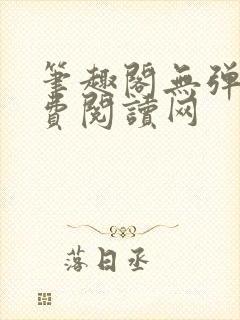 笔趣阁无弹窗免费阅读网