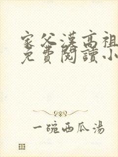 家父汉高祖全文免费阅读小说