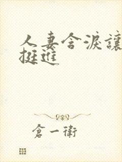 人妻含泪让粗大挺进