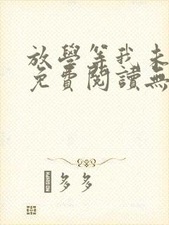 放学等我未删减免费阅读无弹窗晋江