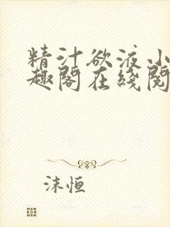 精汁欲液小说笔趣阁在线阅读