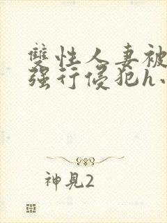 双性人妻被老汉强行侵犯h小说