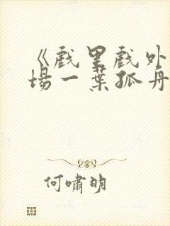 《戏里戏外》现场一叶孤舟封面