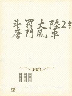 斗罗大陆2绝世唐门风车