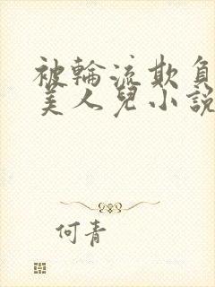 被轮流欺负的大美人儿小说