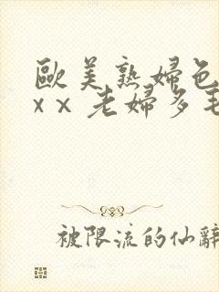 欧美熟妇色xxxⅹ老妇多毛